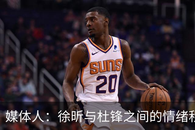 媒体人：徐昕与杜锋之间的情绪积聚已久，前者重返广东队的可能性渺茫